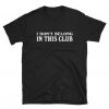 I Don't Belong In This Club Short-Sleeve Unisex T-Shirt BC19