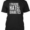 I Freaking Hater Diabetes Tshirt BC19
