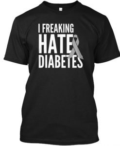 I Freaking Hater Diabetes Tshirt BC19