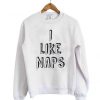 I Like Naps Sweatshirt BC19