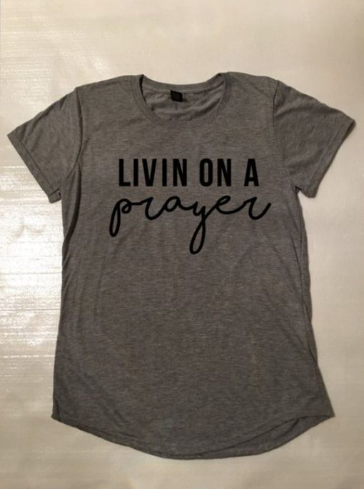 Livin On A Prayer Tshirt BC19