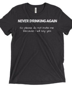 Never drinking again shirt