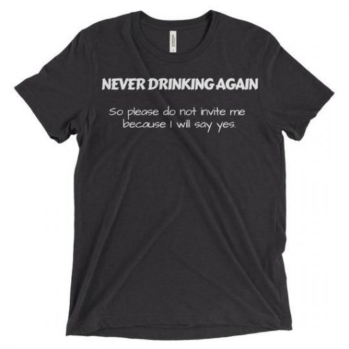 Never drinking again shirt