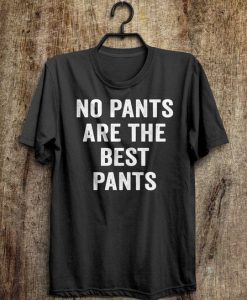 No pants are the best pants t shirt