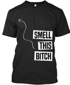 Smell This Bitch Tshirt BC19