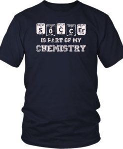Soccer Is Part Of My Chemistry Periodic Table T-Shirt BC19