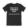 That is a terrible idea shirt