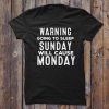 Warning Going To Sleep Sunday Will Cause Monday tshirt