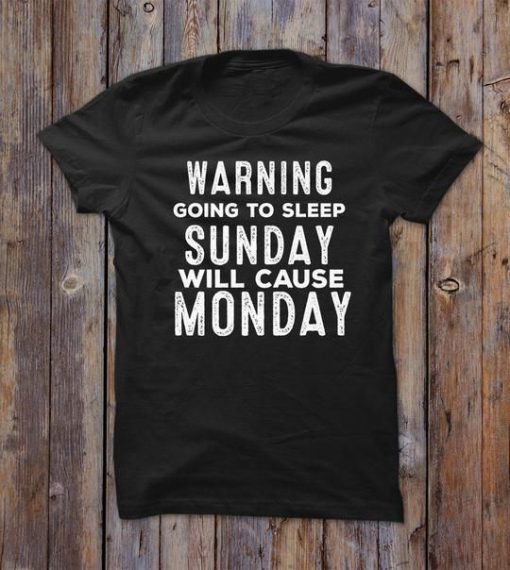 Warning Going To Sleep Sunday Will Cause Monday tshirt