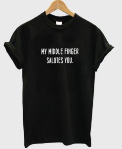 my middle finger salutes you t-shirt BC19