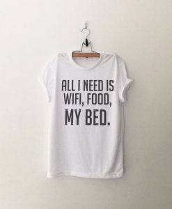 All I Need Is Wifi, Food, My Bed T-Shirt AD01