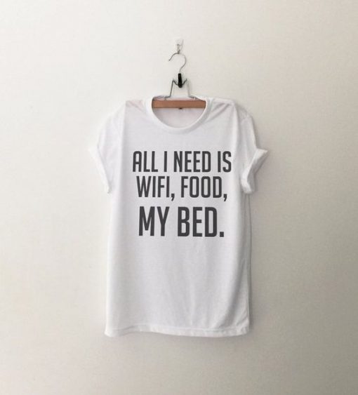 All I Need Is Wifi, Food, My Bed T-Shirt AD01