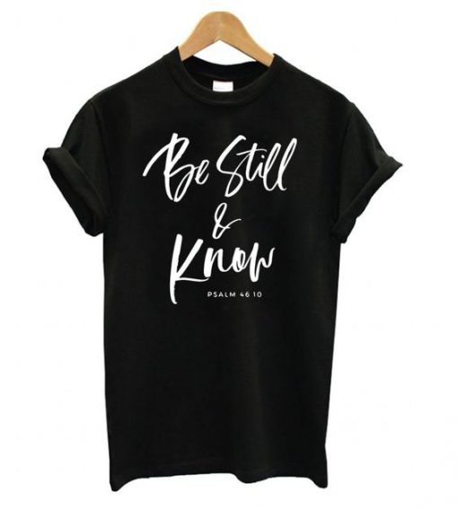 Be Still and Know T shirt ZK01