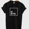 Do Better T-Shirt AD01