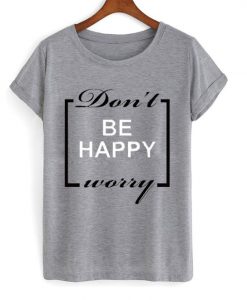 Don't Worry Be Happy T-Shirt SN01