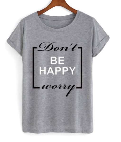 Don't Worry Be Happy T-Shirt SN01