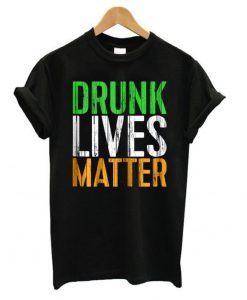 Drunk Lives Matter T-Shirt SN01