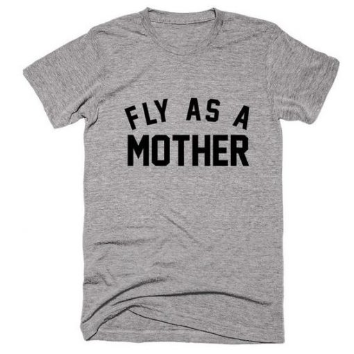 Fly As A Mother T-shirt AD01