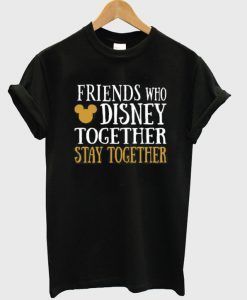 Friends Who Disney Together T-Shirt ZK01