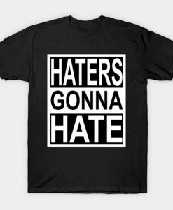 Haters Gonna Hate T-Shirt SN01
