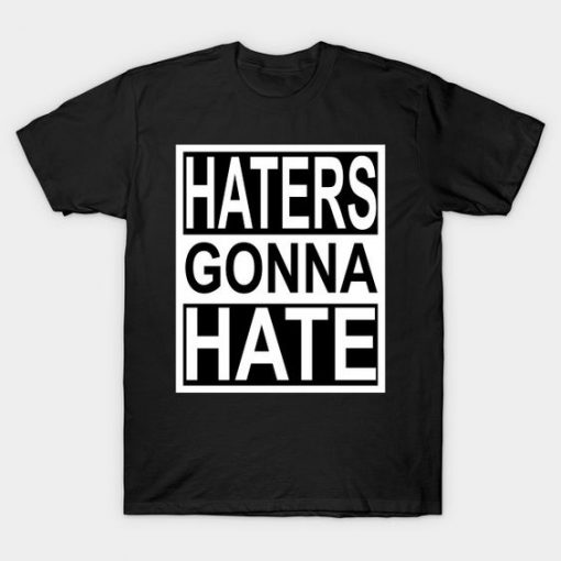 Haters Gonna Hate T-Shirt SN01