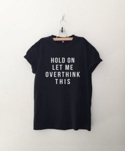 Hold on let me overthink this T-Shirt AD01