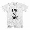 I Am So Done T-shirt AD01