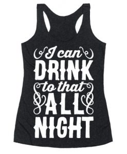 I Can Drink To That All Night Racerback Tank EC01