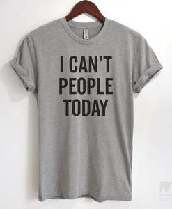 I Can't People Today T-shirt ZK01