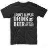 I Don't Always Drink Beer T-Shirt AD01