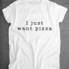 I Just Want Pizza T-shirt AD01