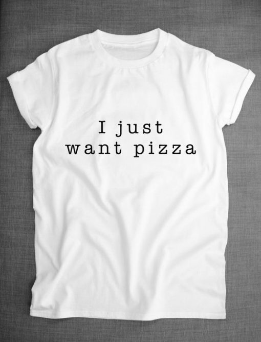 I Just Want Pizza T-shirt AD01