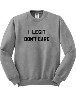 I Legit Don't Care Sweatshirt SN01
