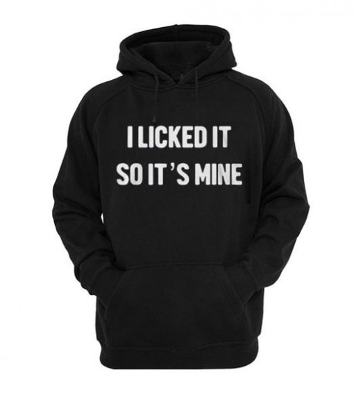 I Licked It So Its Mine Hoodie SN01