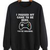 I Paused My Game To Be Here Sweatshirt SN01