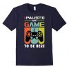 I Paused my Game to be Here T-Shirt SN01