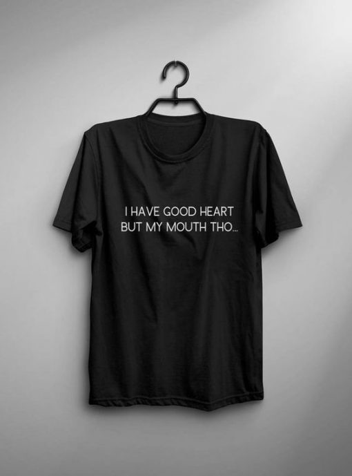 I have good heart but my mouth tho T-shirt AD01