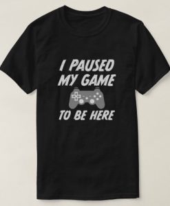 I paused my game to be here mens gamer t-shirt LP01