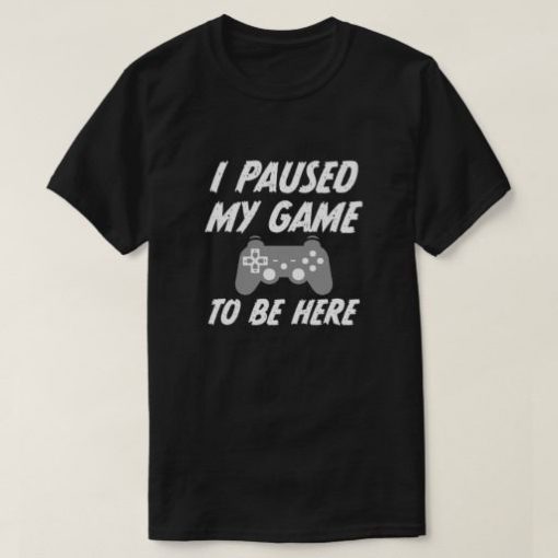 I paused my game to be here mens gamer t-shirt LP01