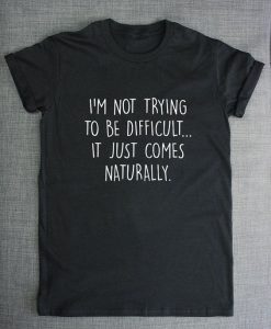 I'm Not Trying To Be Difficult T-shirt AD01