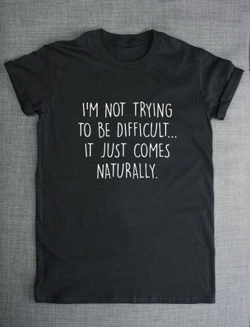 I'm Not Trying To Be Difficult T-shirt AD01