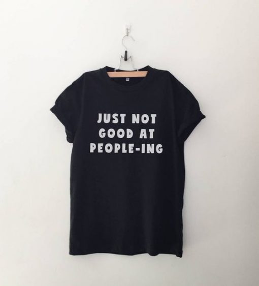 Just not good at people-ing T-shirt AD01