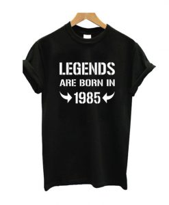 Legends Are Born In 1985 T-Shirt SN01