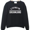 Living in dreamland Sweatshirt EC01