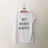 Me weird always tshirt funny graphic tee EC01