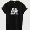 My cat was right about you T-Shirt SN01