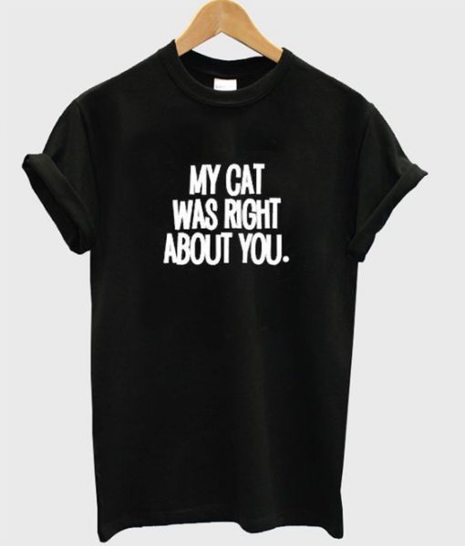 My cat was right about you T-Shirt SN01