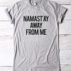 Namastay away from me shirt funny graphic tees EC01
