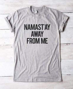 Namastay away from me shirt funny graphic tees EC01