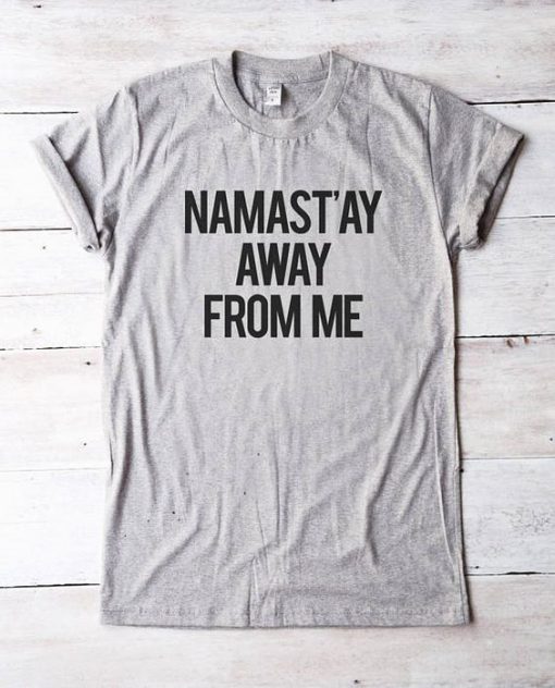 Namastay away from me shirt funny graphic tees EC01